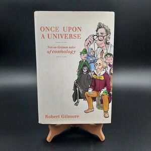 Once Upon a Universe Not-so-Grimm Tales of Cosmology Robert Gilmore 2003 HC